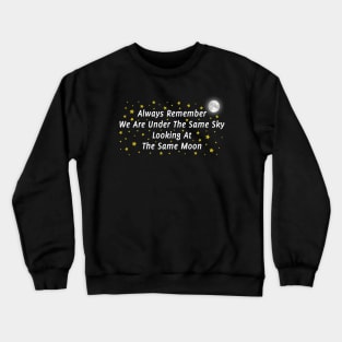 Always Remember We Are Under The Same Sky Looking At The Same Moon Crewneck Sweatshirt